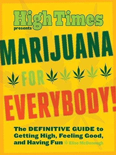 Marijuana for Everybody!: The Definitive Guide to Getting High, Feeling Good, and Having Fun