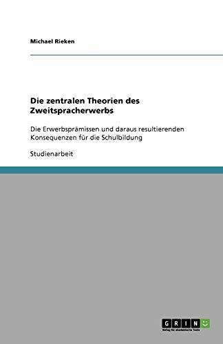 Die zentralen Theorien des Zweitspracherwerbs: Die Erwerbsprämissen und daraus resultierenden Konsequenzen für die Schulbildung