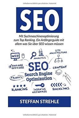 Suchmaschinen-Optimierung: Mit Suchmaschinenoptimierung zum Top Ranking. Ein Anfängerguide mit allem was Sie über SEO wissen müssen.