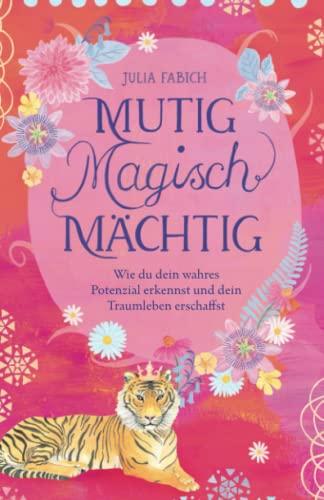 Mutig Magisch Mächtig: Wie du dein wahres Potenzial erkennst und dein Traumleben erschaffst