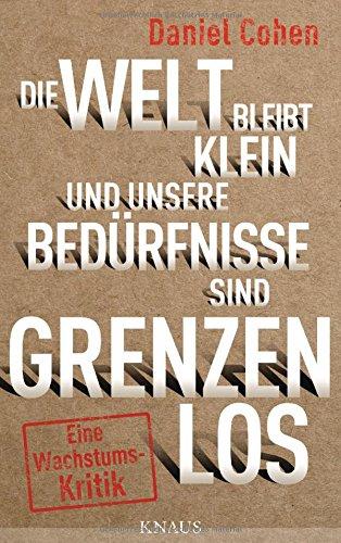 Die Welt bleibt klein, und unsere Bedürfnisse sind grenzenlos: Eine Wachstumskritik