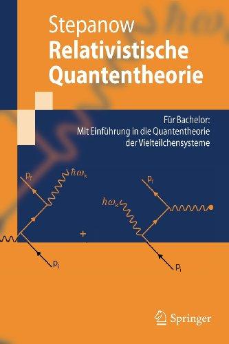 Relativistische Quantentheorie: Für Bachelor: Mit Einführung in die Quantentheorie der Vielteilchensysteme (Springer-Lehrbuch) (German Edition)