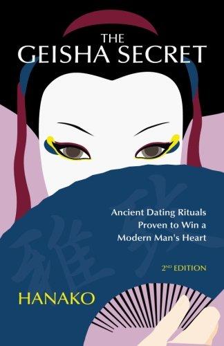 The Geisha Secret: Ancient Dating Rituals Proven to Win a Modern Man's Heart