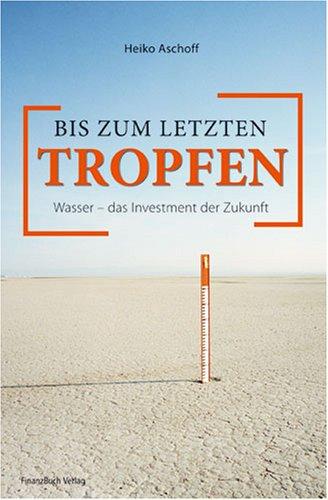 Bis zum letzten Tropfen: Wasser - das Investment der Zukunft