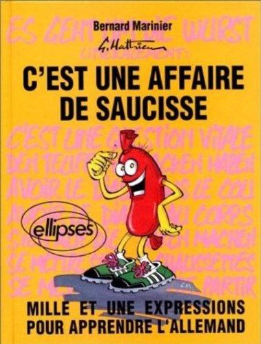 C'est une affaire de saucisse : mille et une expressions pour apprendre l'allemand. Es geht um die Wurst : mille et une expressions pour apprendre l'allemand