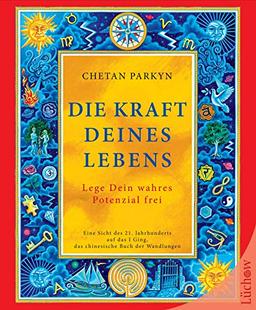 Die Kraft Deines Lebens: Eine Sicht des 21. Jahrhunderts auf das I Ging, das chinesische Buch der Wandlungen