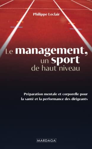 Le management, un sport de haut niveau : préparation mentale et corporelle pour la santé et la performance des dirigeants