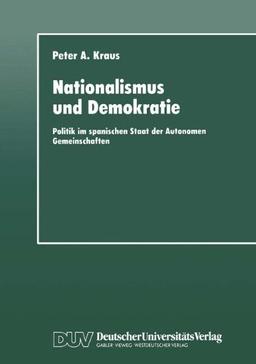 Nationalismus und Demokratie: Politik Im Spanischen Staat Der Autonomen Gemeinschaften (Duv Sozialwissenschaft)