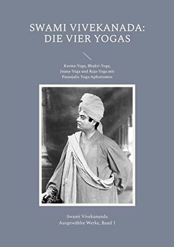 Die Vier Yogas: Karma-Yoga, Bhakti-Yoga, Jnana-Yoga und Raja-Yoga mit Patanjalis Yoga-Aphorismen (Vivekananda: Ausgewählte Werke)