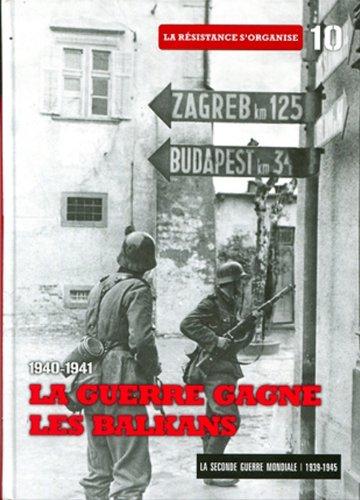 La Seconde Guerre mondiale : 1939-1945. Vol. 10. 1940-1941 : la guerre gagne les Balkans : la Résistance s'organise