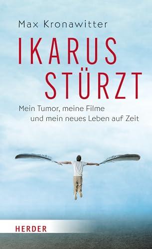 Ikarus stürzt: Mein Tumor, meine Filme und mein neues Leben auf Zeit