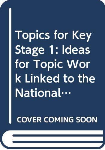 Topics for Key Stage 1: Ideas for Topic Work Linked to the National Curriculum