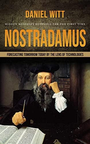 Nostradamus: Hidden Messages Revealed for the First Time (Forecasting Tomorrow Today by the Lens of Technologies)