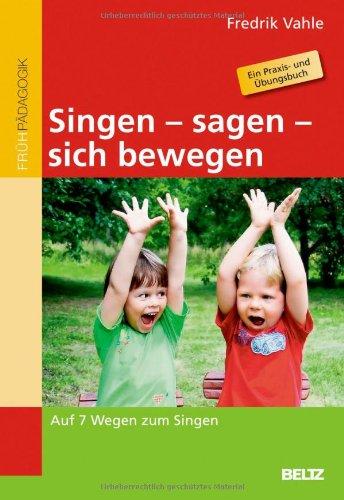 Singen - sagen - sich bewegen: Auf 7 Wegen zum Singen