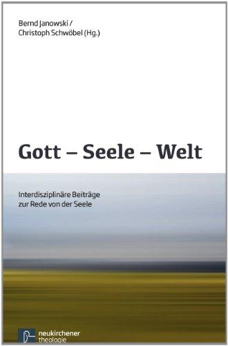 Gott - Seele - Welt: Interdisziplinäre Beiträge zur Rede von der Seele