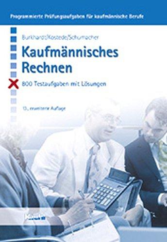 Kaufmännisches Rechnen: 825 Testaufgaben mit Lösungen (Programmierte Prüfungsaufgaben für kaufmännische Berufe)