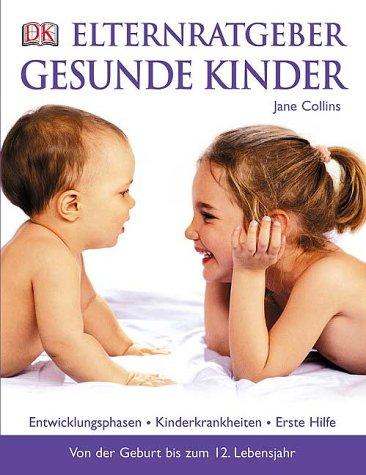 Elternratgeber Gesunde Kinder. Entwicklungsphasen, Kinderkrankheiten, Erste Hilfe