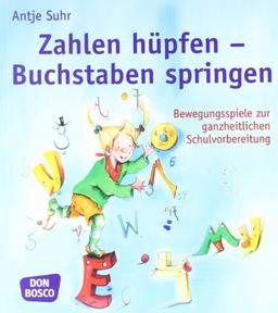 Zahlen hüpfen - Buchstaben springen: Bewegungsspiele zur ganzheitlichen Schulvorbereitung