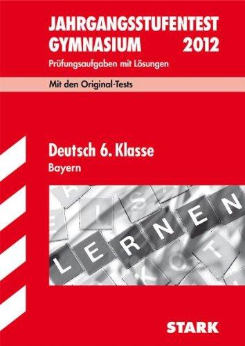 Jahrgangsstufentest Gymnasium Bayern / Deutsch 6. Klasse 2012: Mit den Original-Tests Jahrgänge 2007-2011. Prüfungsaufgaben mit Lösungen.: Mit den ... mit Lösungen. Prüfungsaufgaben mit Lösungen