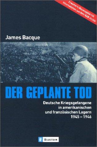 Der geplante Tod: Deutsche Kriegsgefangene in amerikanischen und französischen Lagern 1945-1946