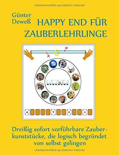 Happy End für Zauberlehrlinge: Dreißig sofort vorführbare Zauberkunststücke, die logisch begründet von selbst gelingen