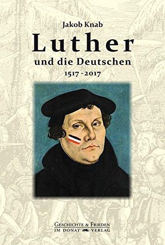 Luther und die Deutschen 1517-2017 (Schriftenreihe Geschichte & Frieden)