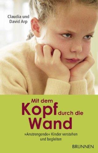 Mit dem Kopf durch die Wand: "Anstrengende" Kinder verstehen und begleiten