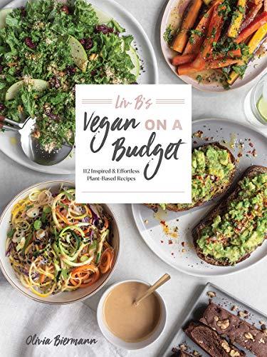 LIV B's Vegan on a Budget: 112 Inspired and Effortless Plant-Based Recipes