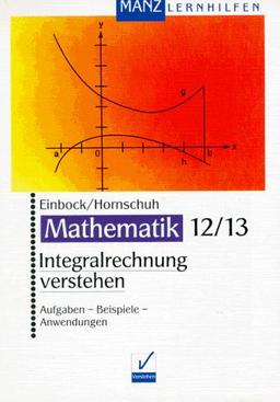 Integralrechnung verstehen. Aufgaben - Beispiele - Anwendungen. Mit Lösungen. (Lernmaterialien)