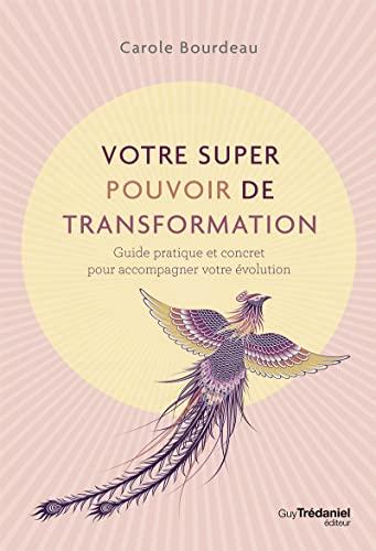 Votre super pouvoir de transformation : guide pratique et concret pour accompagner votre évolution