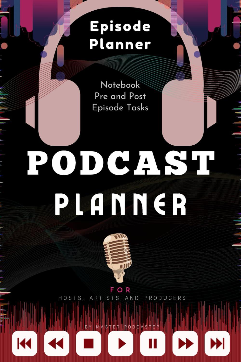 Podcast: Planner, Journal, Notebook for Podcast Artists/hosts: A podcast workbook with Podcast episode Planner, Podcast Journal and Podcast Notebook.