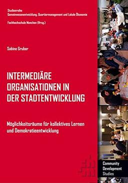 Intermediäre Organisationen in der Stadtentwicklung: Möglichkeitsräume für kollektives Lernen und Demokratieentwicklung (Schriftenreihe des ... Ökonomie an der Hochschule München - Studien)