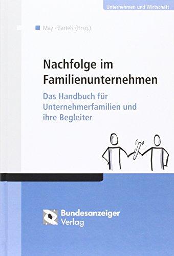 Nachfolge im Familienunternehmen: Das Handbuch für Unternehmerfamilien und ihre Begleiter