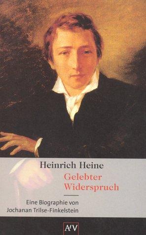 Heinrich Heine. Gelebter Widerspruch: Eine Biographie