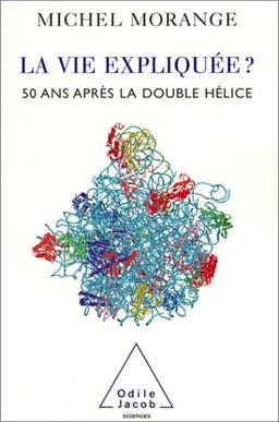 La vie expliquée ? : 50 ans après la double hélice