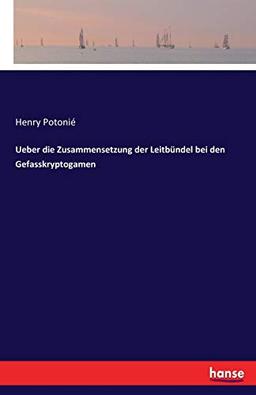 Ueber die Zusammensetzung der Leitbündel bei den Gefasskryptogamen