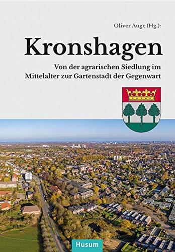 Kronshagen: Von der agrarischen Siedlung im Mittelalter zur Gartenstadt der Gegenwart (Nordelbische Ortsgeschichten)