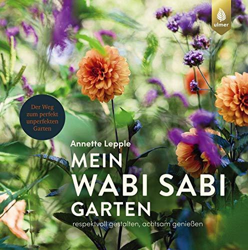 Mein Wabi Sabi-Garten: Respektvoll gestalten, achtsam genießen. Der Weg zum perfekt unperfekten Garten