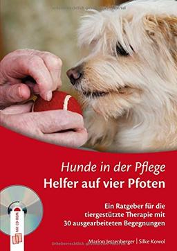 Hunde in der Pflege: Helfer auf vier Pfoten: Ein Ratgeber für die tiergestützte Therapie mit 30 ausgearbeiteten Begegnungen