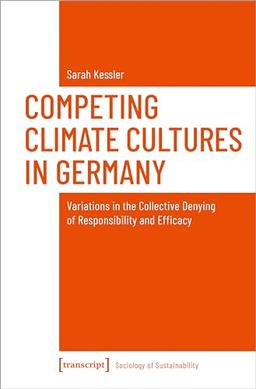 Competing Climate Cultures in Germany: Variations in the Collective Denying of Responsibility and Efficacy (Soziologie der Nachhaltigkeit)