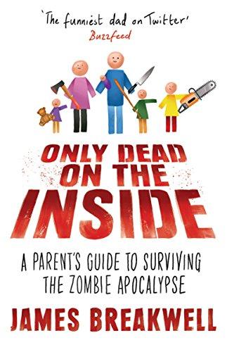 Only Dead on the Inside: A Parent's Guide to Surviving the Zombie Apocalypse