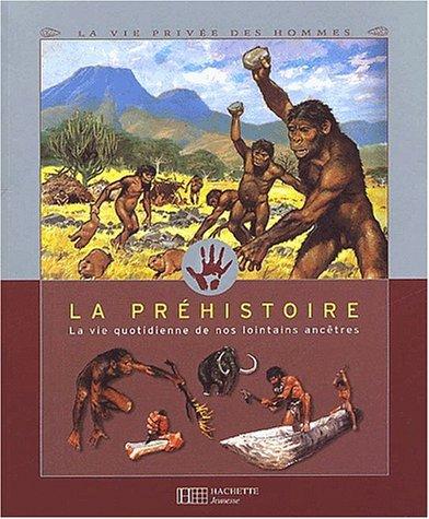 La préhistoire : la vie quotidienne de nos lointains ancêtres