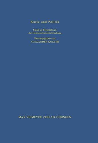 Kurie und Politik: Stand und Perspektiven der Nuntiaturberichtsforschung (Bibliothek des Deutschen Historischen Instituts in Rom, 87, Band 87)