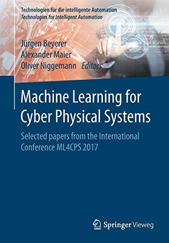 Machine Learning for Cyber Physical Systems: Selected papers from the International Conference ML4CPS 2017 (Technologien für die intelligente Automation, Band 11)