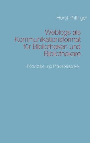 Weblogs als Kommunikationsformat für Bibliotheken und Bibliothekare: Potenziale und Praxisbeispiele