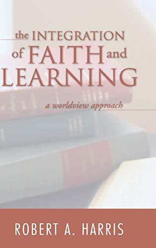 The Integration of Faith and Learning: A Worldview Approach