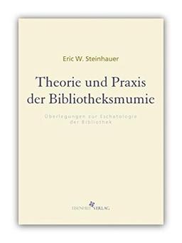 Theorie und Praxis der Bibliotheksmumie: Überlegungen zur Eschatologie der Bibliothek (Bibliotope)