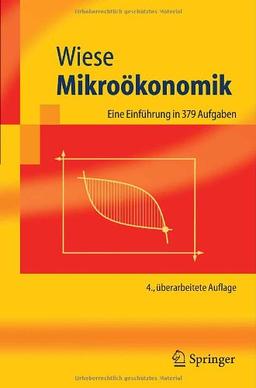 Mikroökonomik: Eine Einführung: Eine Einführung in 379 Aufgaben (Springer-Lehrbuch)