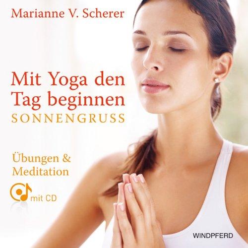 Mit Yoga den Tag beginnen - Sonnengruß. Übungen & Meditationen mit CD: Ãbungen & Meditationen