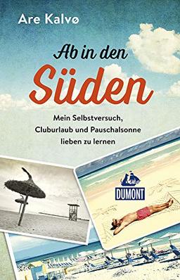 Ab in den Süden!: Mein Selbstversuch, Cluburlaub und Pauschalsonne lieben zu lernen (DuMont Welt - Menschen - Reisen)